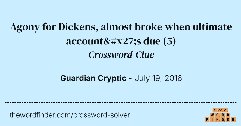 Agony for Dickens, almost broke when ultimate account's due crossword clue image
