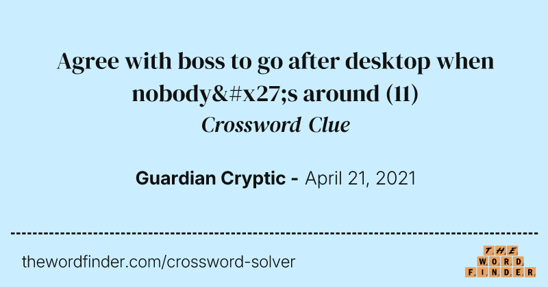 Agree with boss to go after desktop when nobody's around crossword clue image