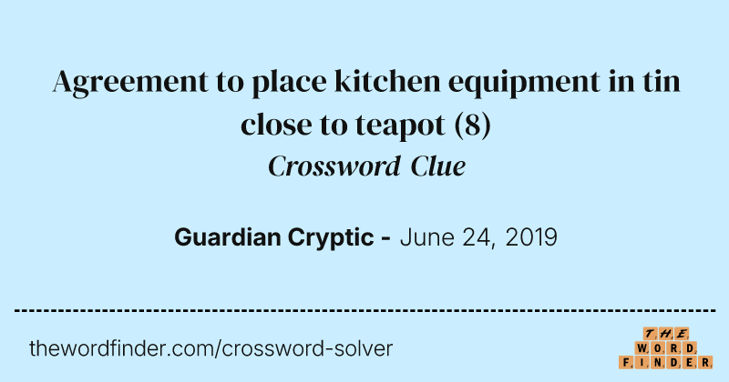 Agreement to place kitchen equipment in tin close to teapot crossword clue image