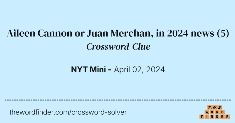 Aileen Cannon or Juan Merchan, in 2024 news crossword clue image