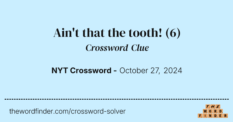 Ain't that the tooth! crossword clue image