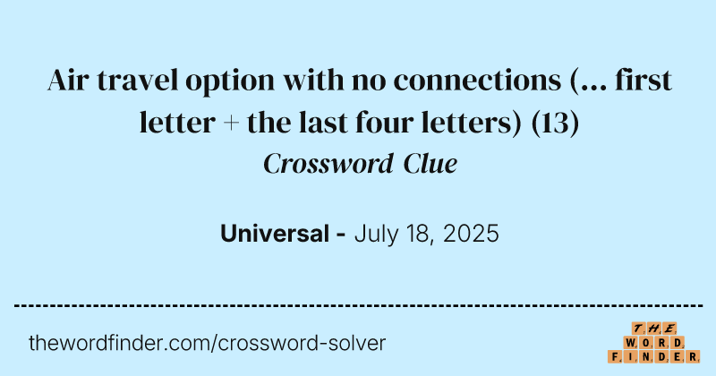 Air travel option with no connections (... first letter + the last four letters) crossword clue image