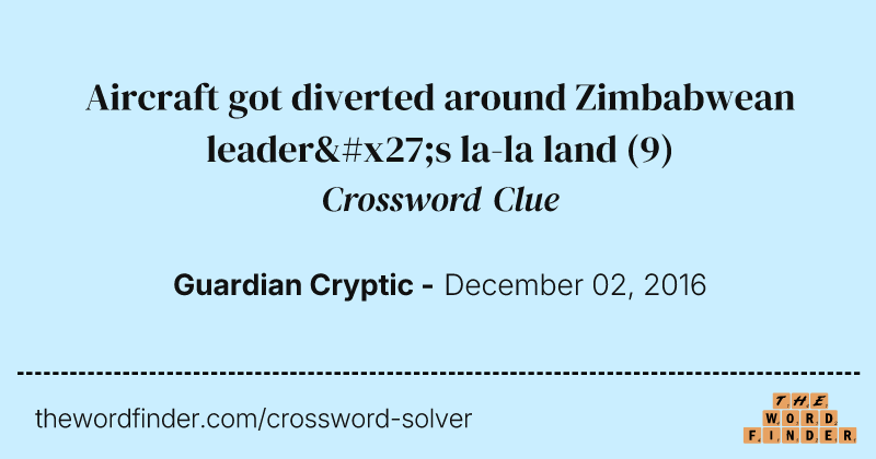 Aircraft got diverted around Zimbabwean leader's la-la land crossword clue image