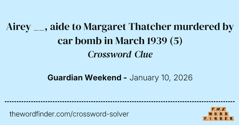 Airey __, aide to Margaret Thatcher murdered by car bomb in March 1939 crossword clue image