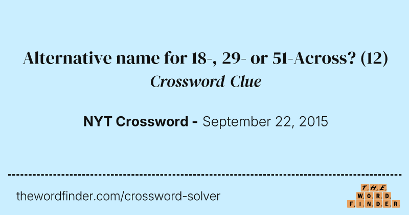 Alternative name for 18-, 29- or 51-Across? crossword clue image