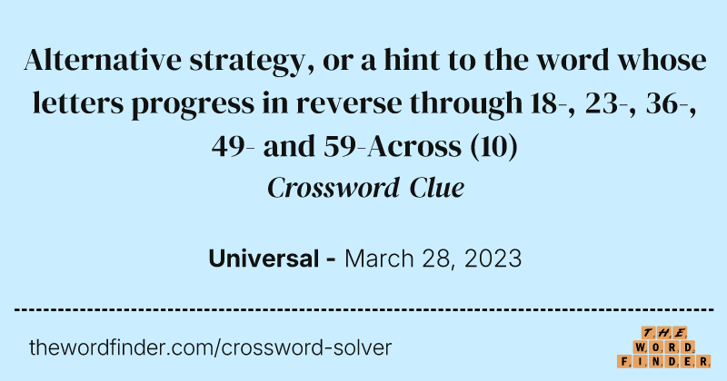 Alternative strategy, or a hint to the word whose letters progress in reverse through 18-, 23-, 36-, 49- and 59-Across crossword clue image