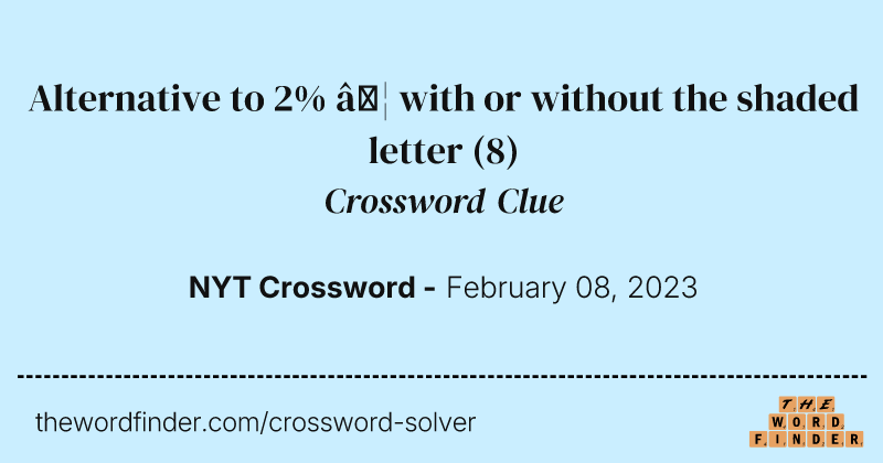 Alternative to 2% … with or without the shaded letter crossword clue image