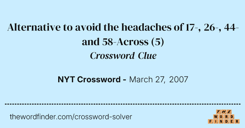 Alternative to avoid the headaches of 17-, 26-, 44- and 58-Across crossword clue image
