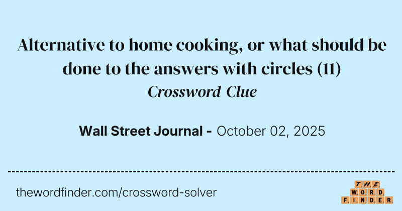 Alternative to home cooking, or what should be done to the answers with circles crossword clue image