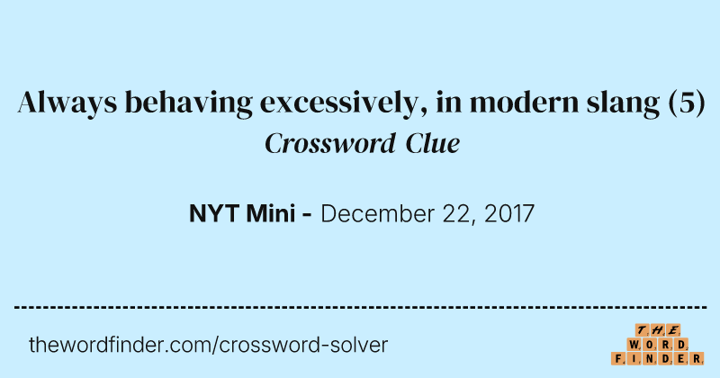 Always behaving excessively, in modern slang crossword clue image