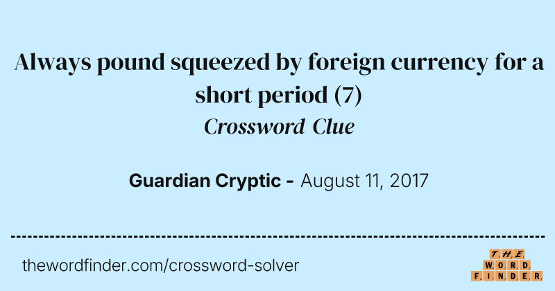 Always pound squeezed by foreign currency for a short period crossword clue image