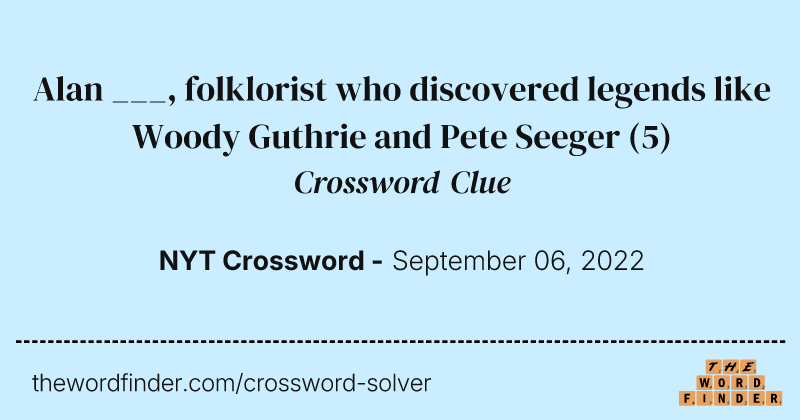 Alan ___, folklorist who discovered legends like Woody Guthrie and Pete Seeger crossword clue image
