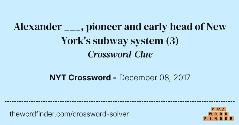 Alexander ___, pioneer and early head of New York's subway system crossword clue image