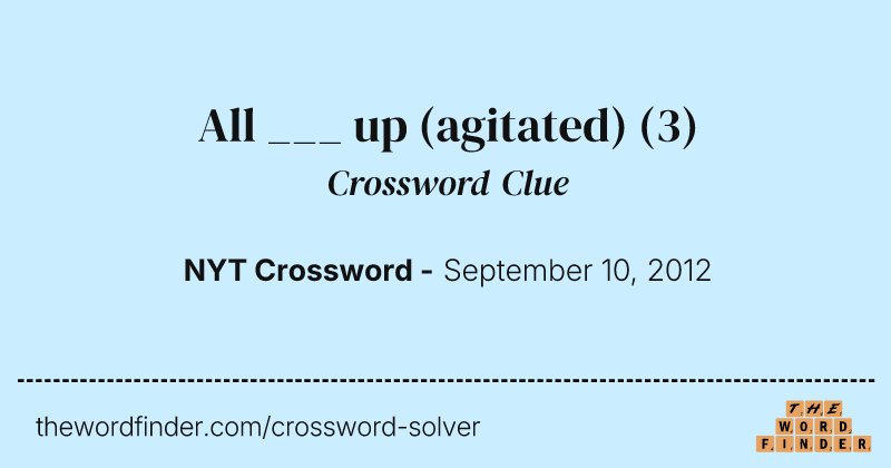 All ___ up (agitated) crossword clue image
