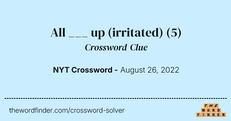 All ___ up (irritated) crossword clue image