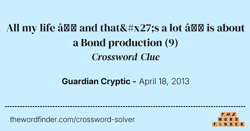 All my life — and that's a lot — is about a Bond production crossword clue image