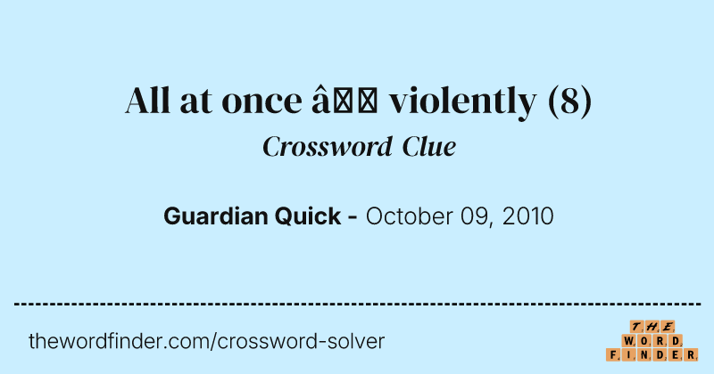 All at once — violently crossword clue image