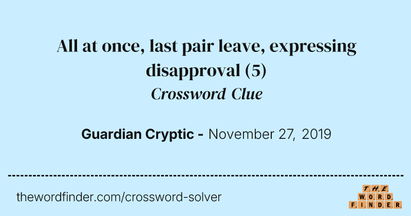 All at once, last pair leave, expressing disapproval crossword clue image