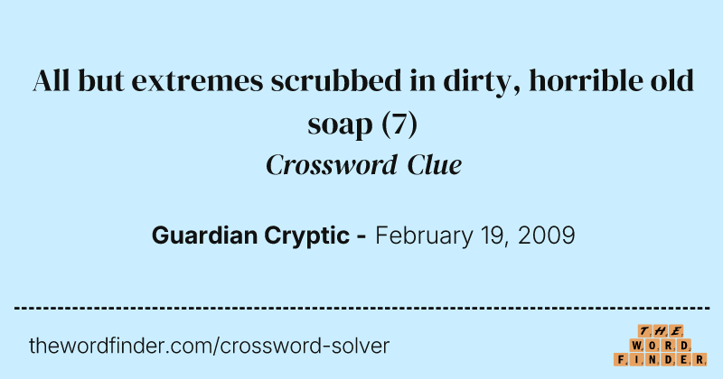 All but extremes scrubbed in dirty, horrible old soap crossword clue image