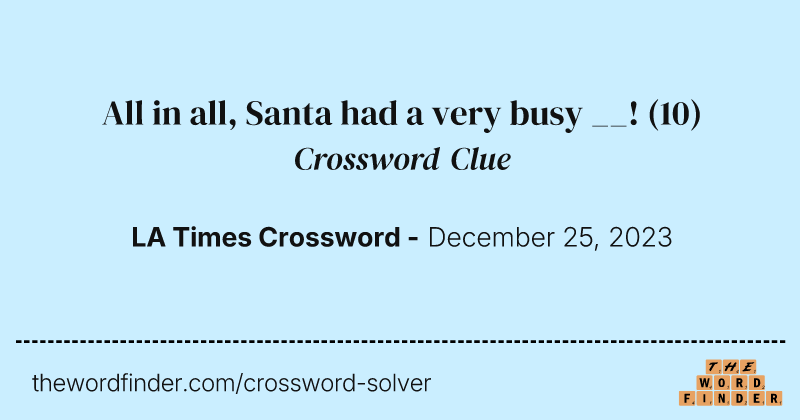All in all, Santa had a very busy __! crossword clue image