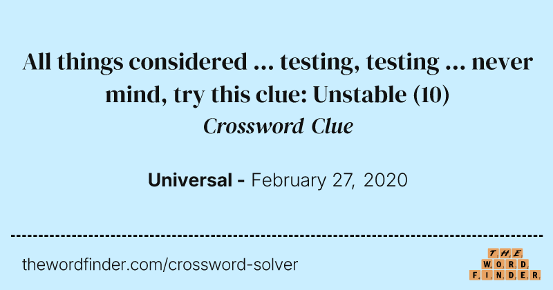 All things considered ... testing, testing ... never mind, try this clue: Unstable crossword clue image