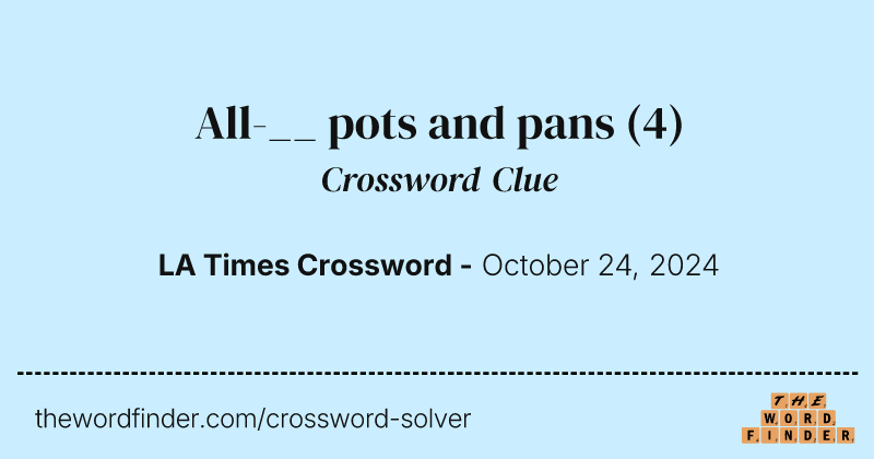 All-__ pots and pans crossword clue image