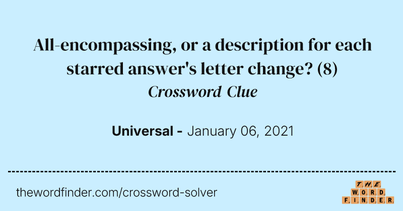 All-encompassing, or a description for each starred answer's letter change? crossword clue image