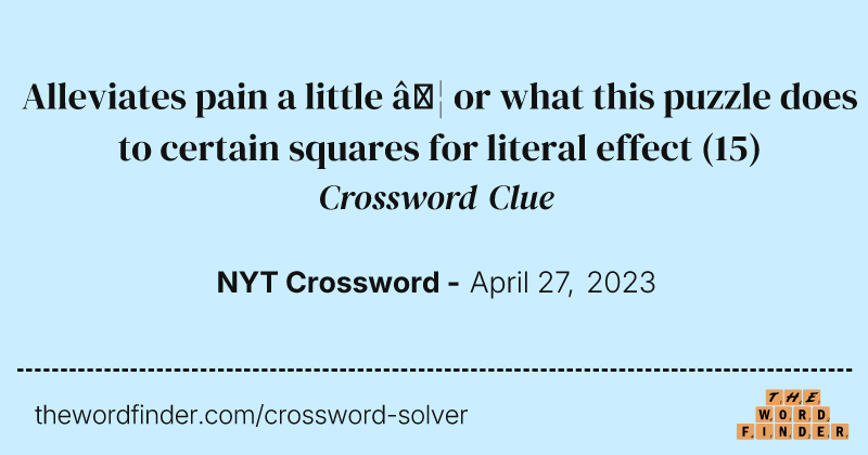 Alleviates pain a little … or what this puzzle does to certain squares for literal effect crossword clue image