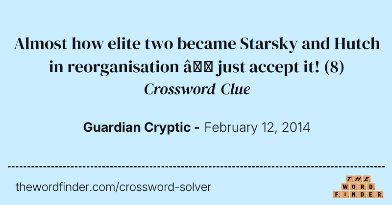 Almost how elite two became Starsky and Hutch in reorganisation — just accept it! crossword clue image