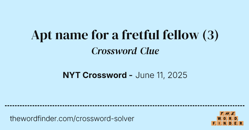 Apt name for a fretful fellow crossword clue image