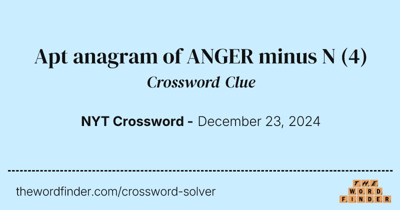 Apt anagram of ANGER minus N crossword clue image