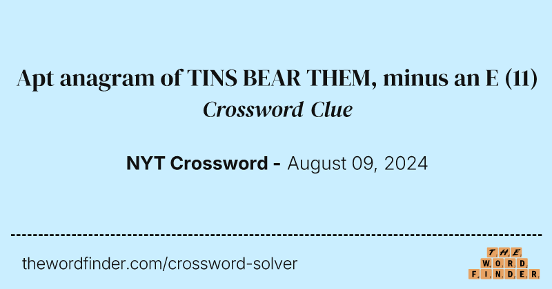 Apt anagram of TINS BEAR THEM, minus an E crossword clue image