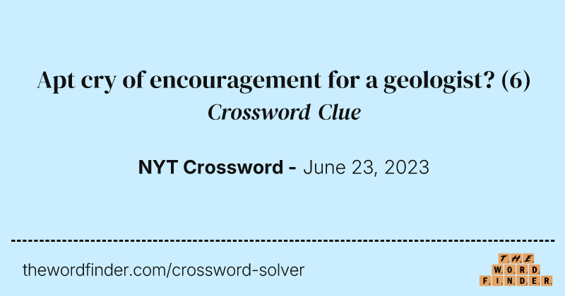 Apt cry of encouragement for a geologist? crossword clue image