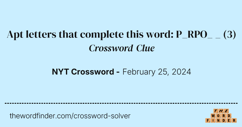 Apt letters that complete this word: P_RPO_ _ crossword clue image