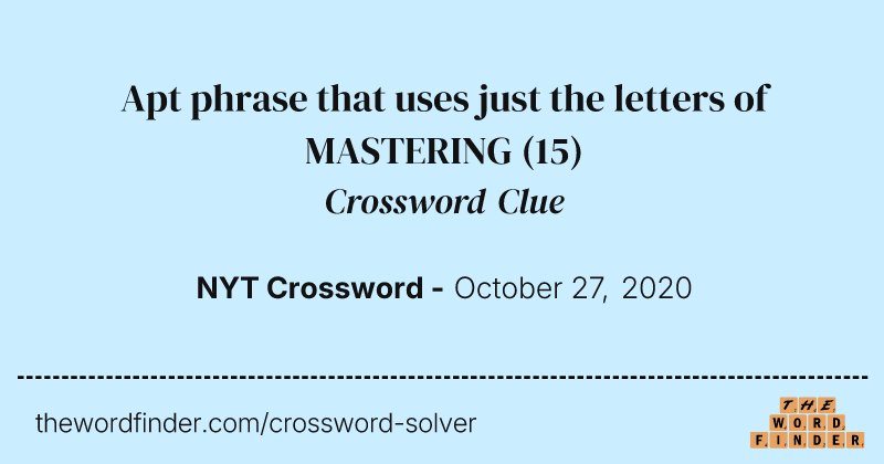 Apt phrase that uses just the letters of MASTERING crossword clue image