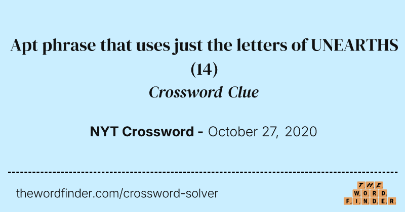 Apt phrase that uses just the letters of UNEARTHS crossword clue image