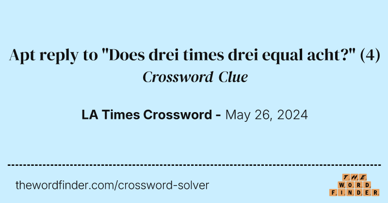Apt reply to "Does drei times drei equal acht?" crossword clue image