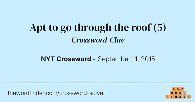Apt to go through the roof crossword clue image