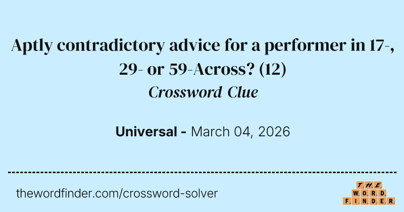 Aptly contradictory advice for a performer in 17-, 29- or 59-Across? crossword clue image