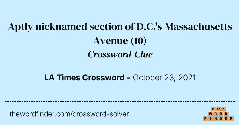 Aptly nicknamed section of D.C.'s Massachusetts Avenue crossword clue image