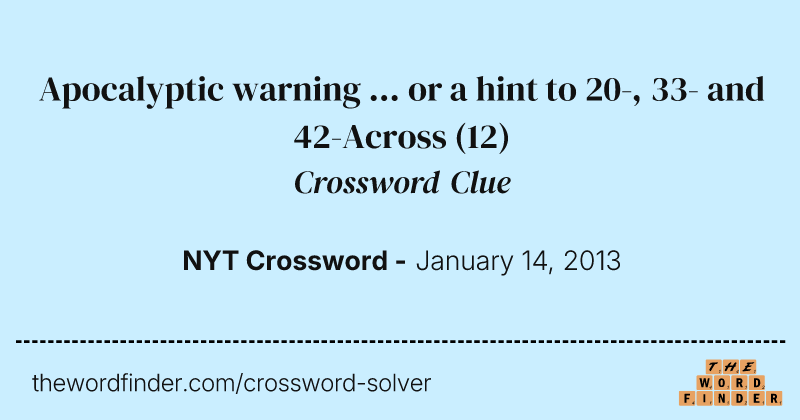 Apocalyptic warning ... or a hint to 20-, 33- and 42-Across crossword clue image