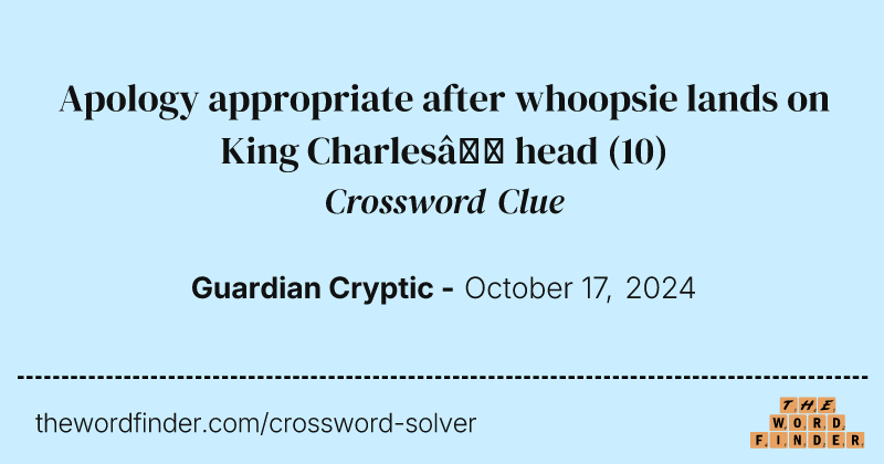 Apology appropriate after whoopsie lands on King Charles’ head crossword clue image