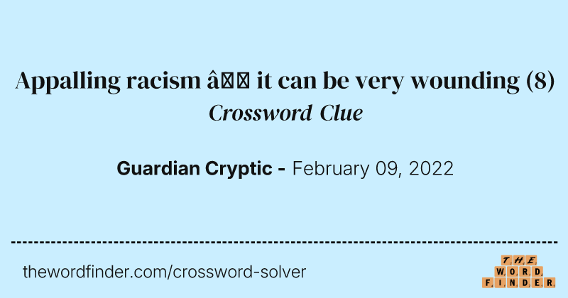 Appalling racism — it can be very wounding crossword clue image