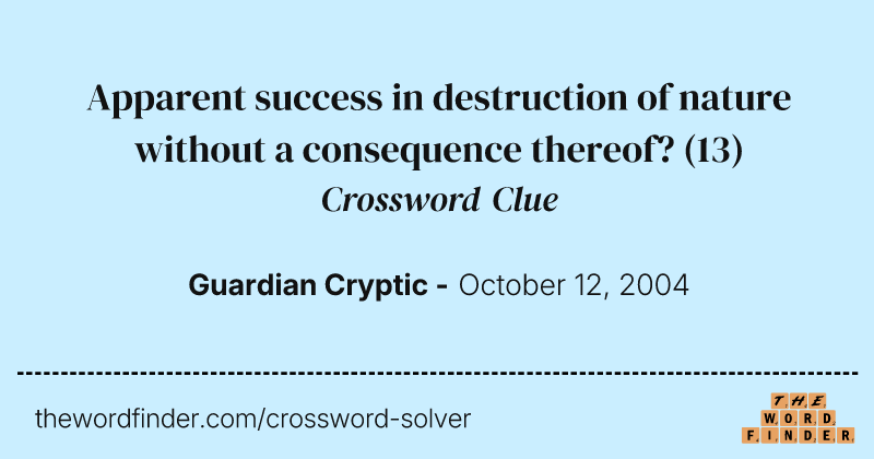 Apparent success in destruction of nature without a consequence thereof? crossword clue image