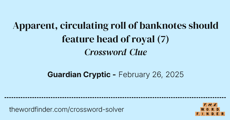 Apparent, circulating roll of banknotes should feature head of royal crossword clue image