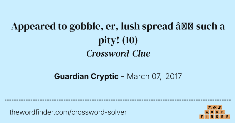 Appeared to gobble, er, lush spread — such a pity! crossword clue image