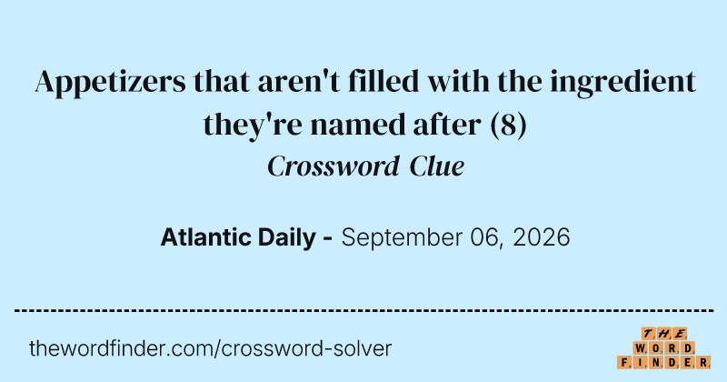 Appetizers that aren't filled with the ingredient they're named after crossword clue image