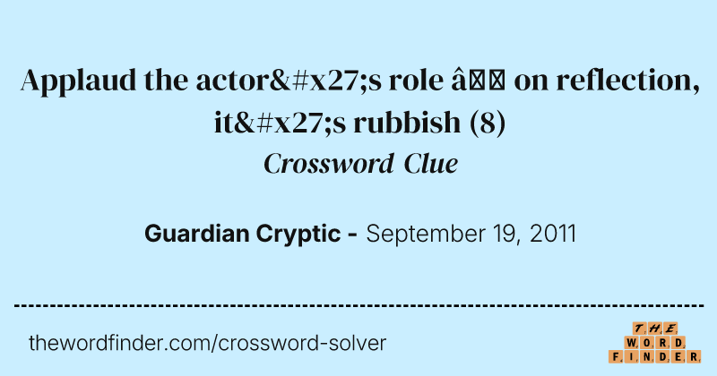 Applaud the actor's role — on reflection, it's rubbish crossword clue image