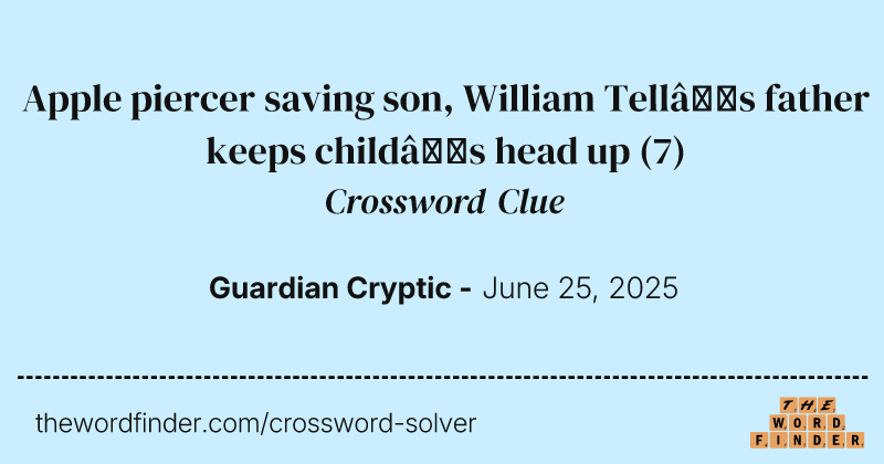 Apple piercer saving son, William Tell’s father keeps child’s head up crossword clue image