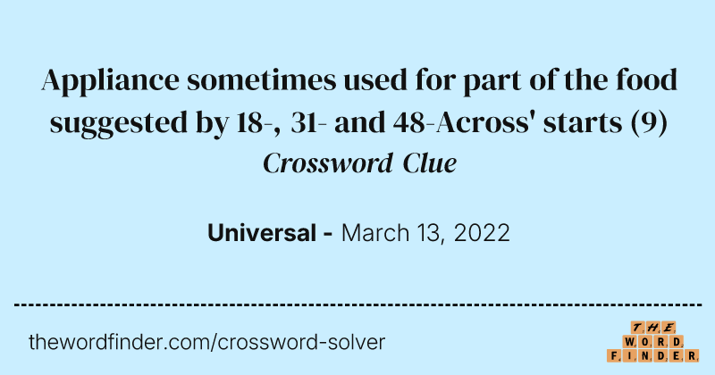 Appliance sometimes used for part of the food suggested by 18-, 31- and 48-Across' starts crossword clue image